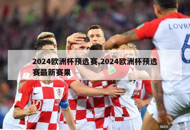 2024欧洲杯预选赛,2024欧洲杯预选赛最新赛果