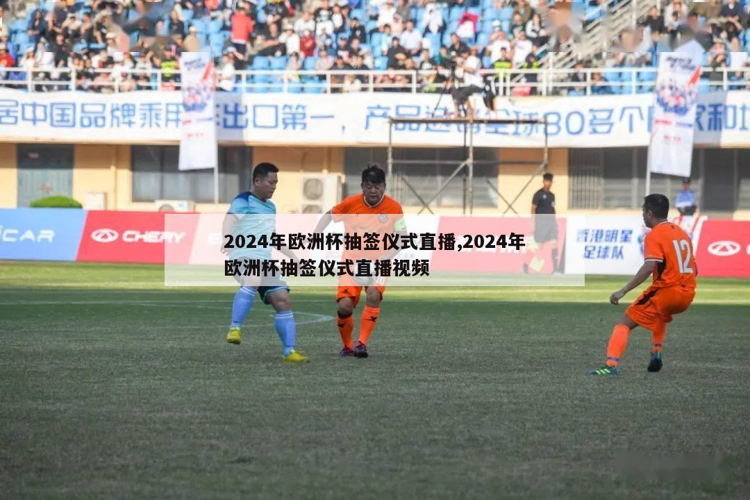 2024年欧洲杯抽签仪式直播,2024年欧洲杯抽签仪式直播视频