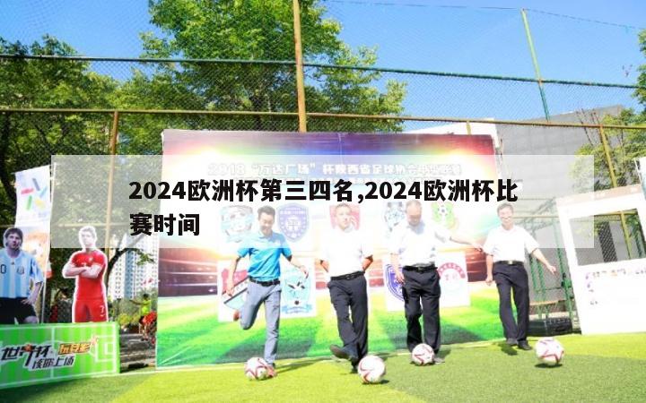 2024欧洲杯第三四名,2024欧洲杯比赛时间