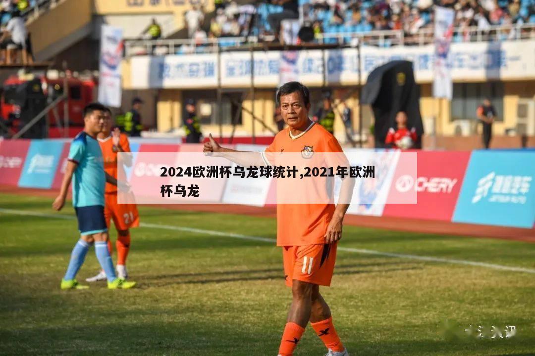 2024欧洲杯乌龙球统计,2021年欧洲杯乌龙