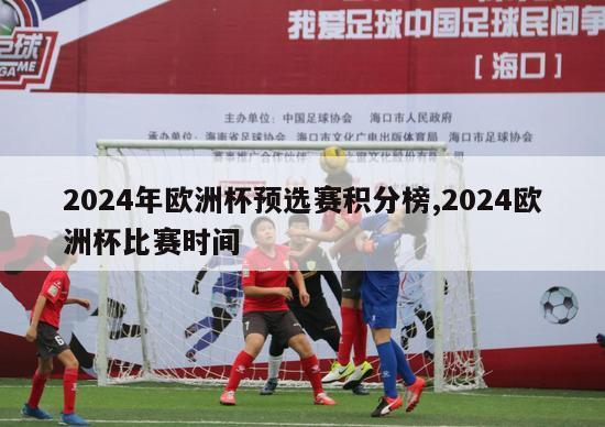 2024年欧洲杯预选赛积分榜,2024欧洲杯比赛时间