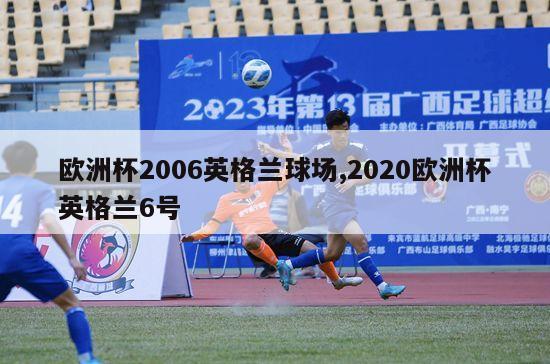 欧洲杯2006英格兰球场,2020欧洲杯英格兰6号